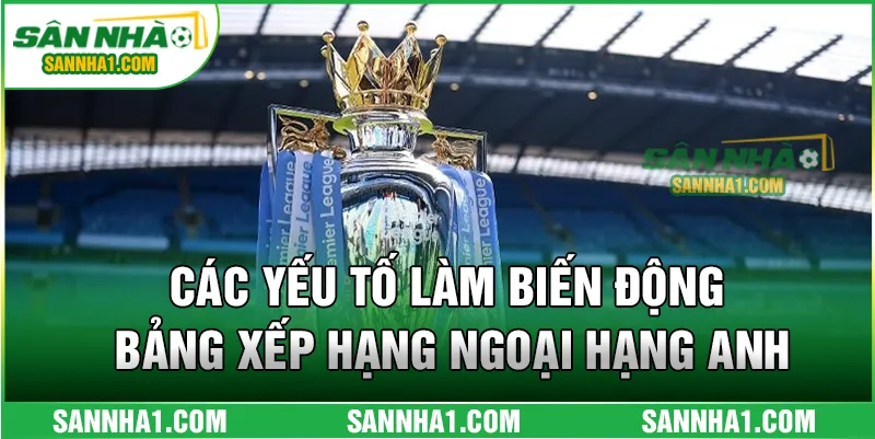 Các yếu tố làm biến động bảng xếp hạng ngoại hạng Anh