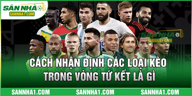 Cách nhận định các loại kèo trong vòng tứ kết là gì