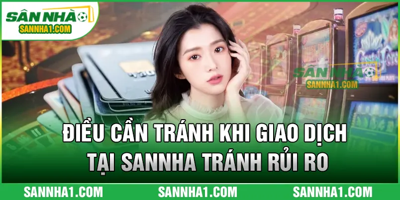 Điều cần tránh khi giao dịch tại SANNHA tránh rủi ro
