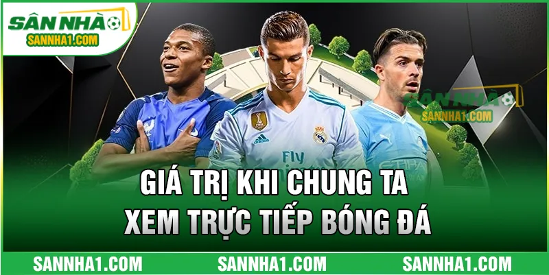 Giá trị khi chung ta xem trực tiếp bóng đá