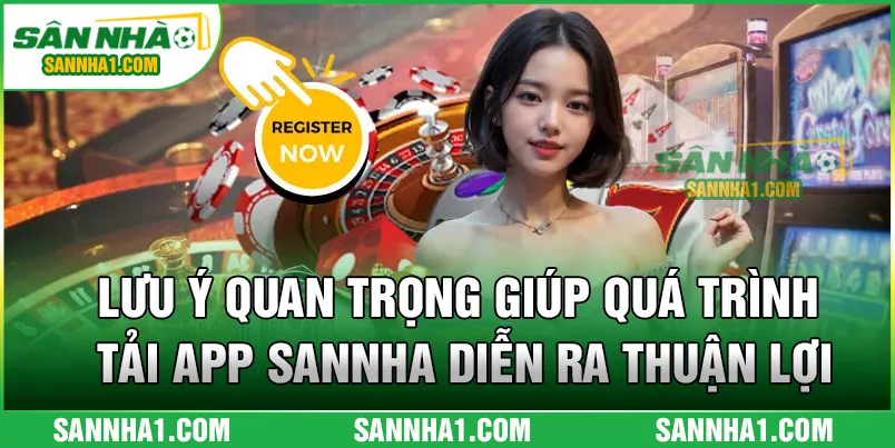 Lưu ý quan trọng giúp quá trình tải app SANNHA diễn ra thuận lợi
