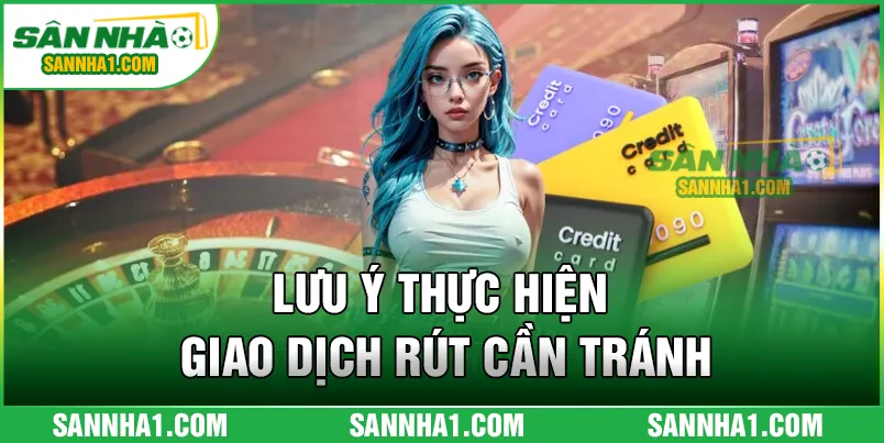 Lưu ý thực hiện giao dịch rút cần tránh
