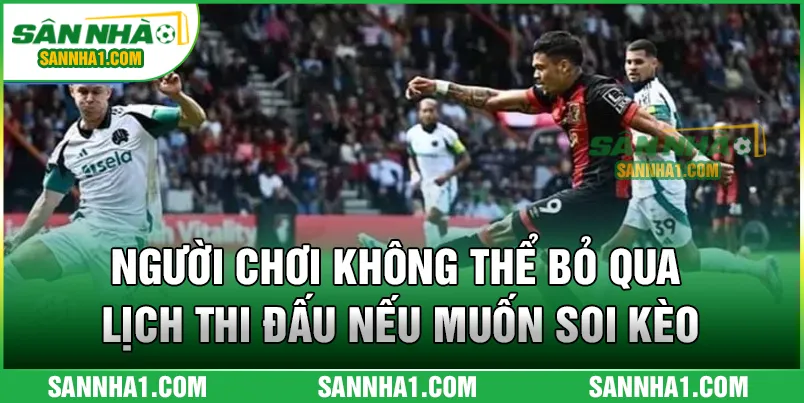 Người chơi không thể bỏ qua lịch thi đấu nếu muốn soi kèo