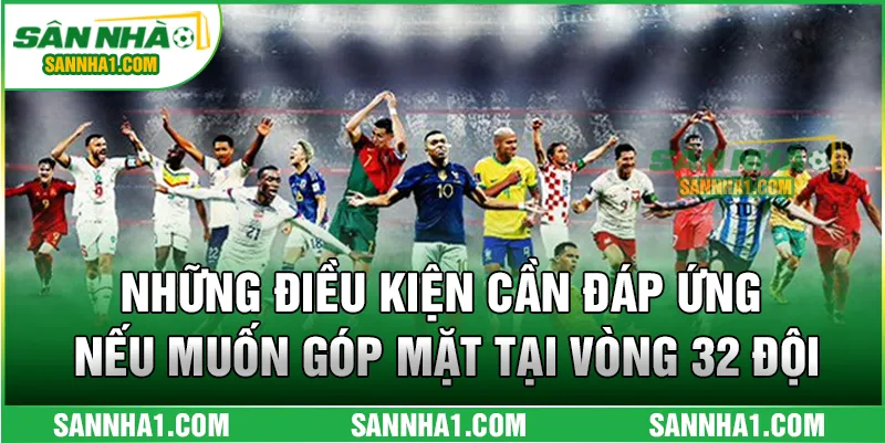 Những điều kiện cần đáp ứng nếu muốn góp mặt tại vòng 32 đội