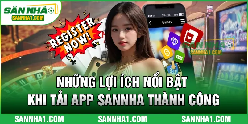Những lợi ích nổi bật khi tải app SANNHA thành công