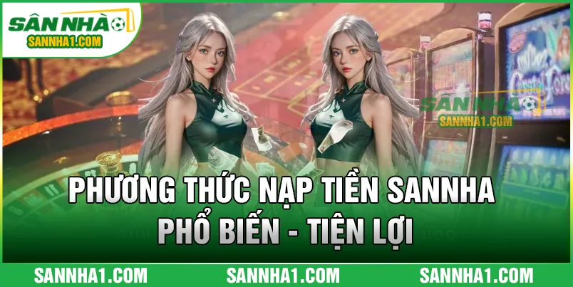 Phương thức nạp tiền SANNHA phổ biến, tiện lợi