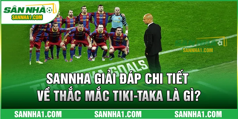 SANNHA giải đáp chi tiết về thắc mắc tiki-taka là gì?