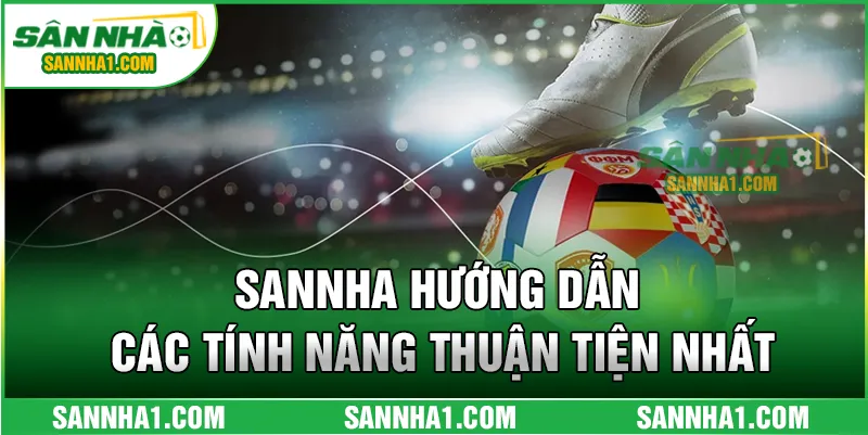 SANNHA hỗ trợ hội viên với các tính năng thuận tiện nhất