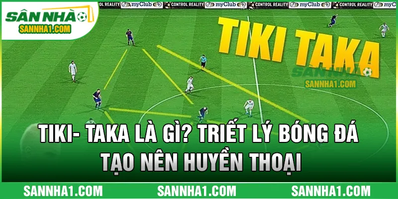 Tiki- Taka Là Gì? Triết Lý Bóng Đá Tạo Nên Huyền Thoại