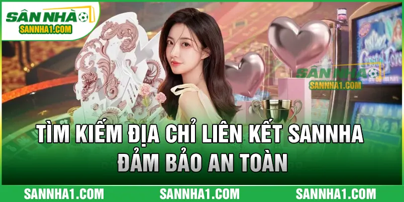 Tìm kiếm địa chỉ liên kết Sannha đảm bảo an toàn 