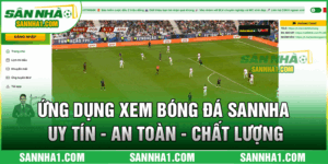 Ứng Dụng Xem Bóng Đá SANNHA Uy Tín, An Toàn, Chất Lượng