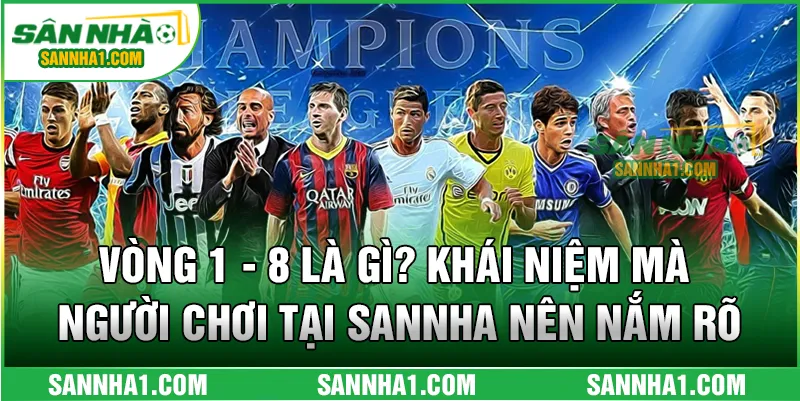 Vòng 1 - 8 là gì? Khái niệm mà người chơi tại SANNHA nên nắm rõ