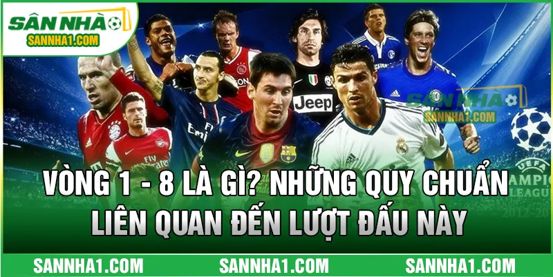 Vòng 1 - 8 là gì? Những quy chuẩn liên quan đến lượt đấu này