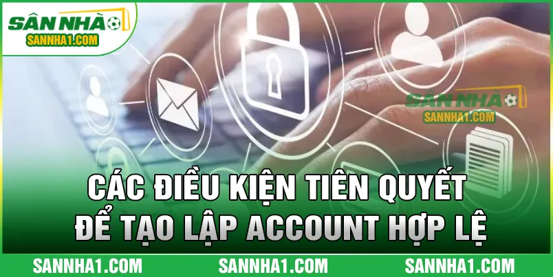 Các điều kiện tiên quyết để tạo lập account hợp lệ