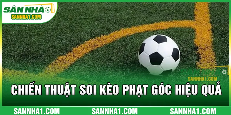 SANNHA chia sẻ chiến thuật soi kèo phạt góc hiệu quả